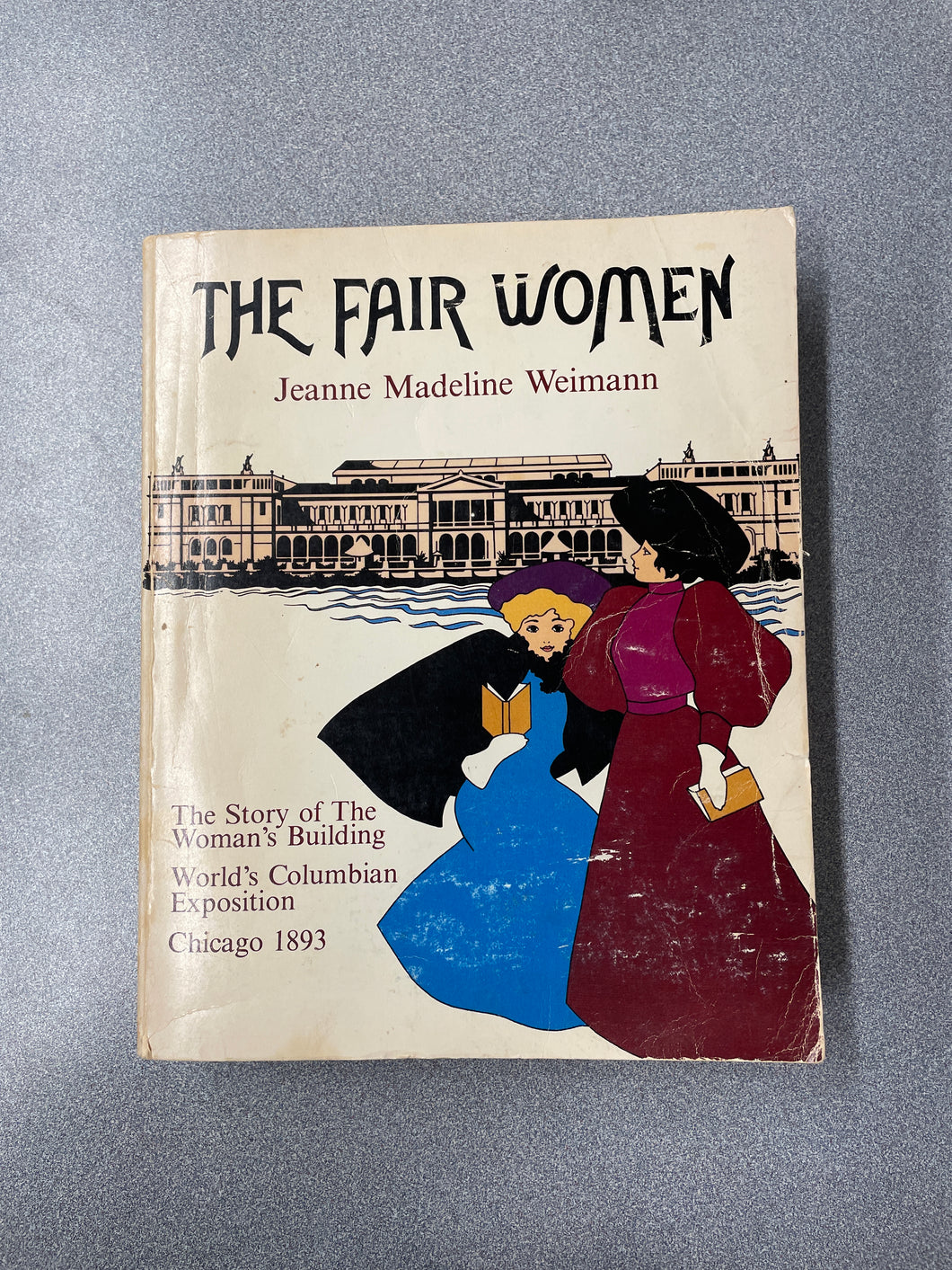 AN  The Fair Women,: The Story of the Women's Building, World's Columbian Exposition, Chicago 1893, Weimann, Jeanne Madeline [1981] N 4/25
