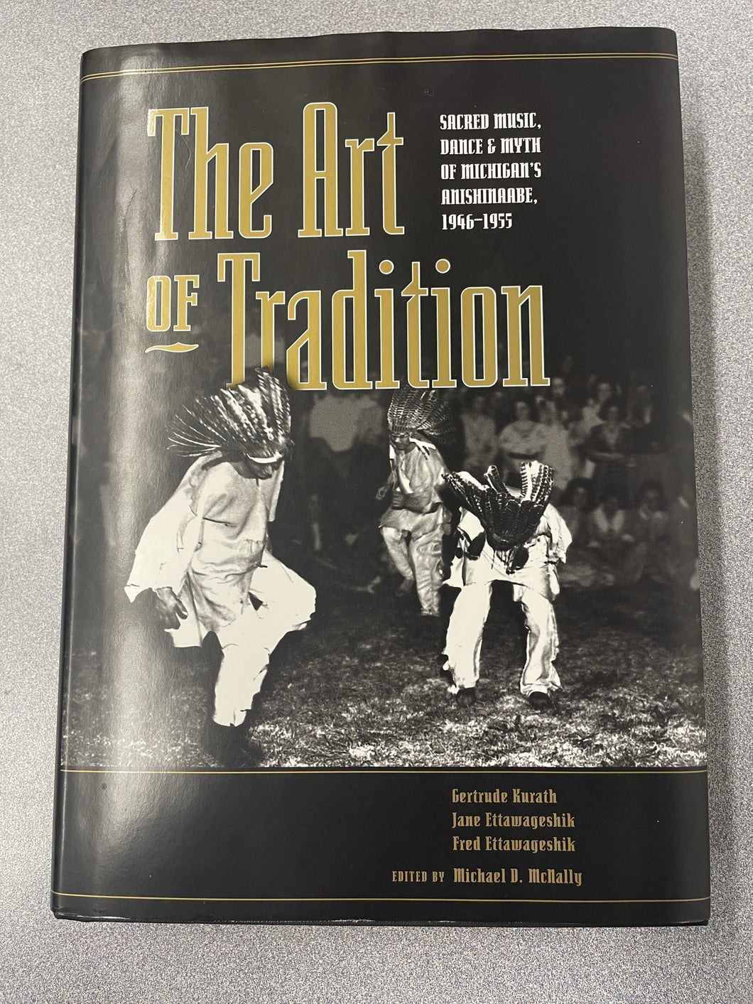 MI  The Art of Tradition: Sacred Music, Dance and Myth of Michigan's Anishinaabe, 1946-1955, Kurath, Gertrude, et al. [2009] N 1/25