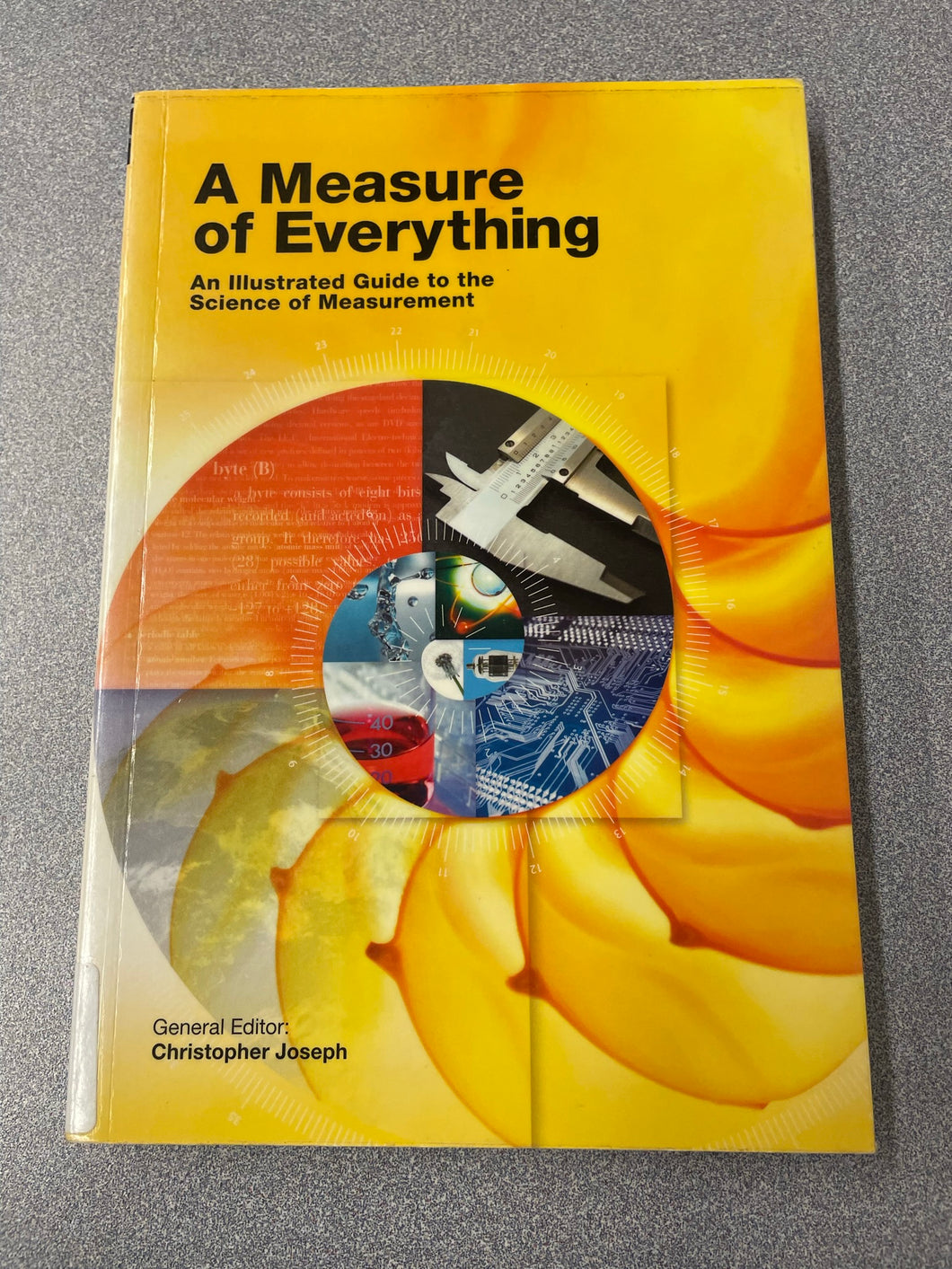 A Measure of Everything: An Illustrated Guide to the Science of Measurement, Joseph, Christopher, ed .  [2005]  SN 11/22