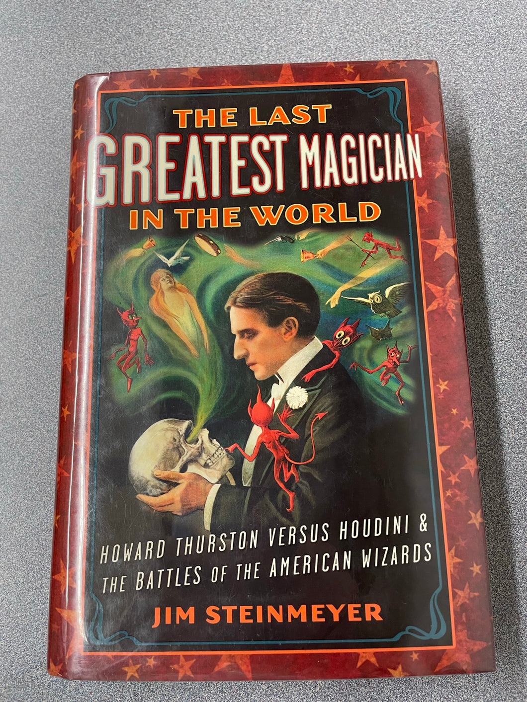The Last Greatest Magician In the World: Howard Thurston Versus Houdini & the Battles of the American Wizards, Steinmeyer, Jim [2011] TS 11/22