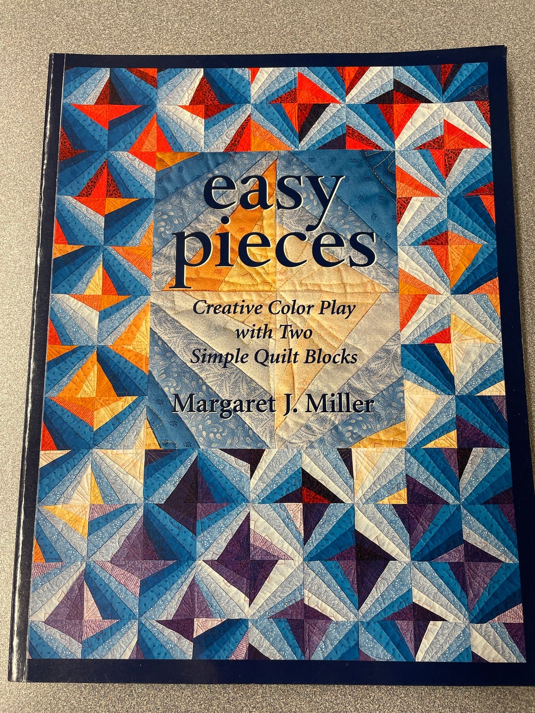 Easy Pieces: Creative Color Play With Two Simple Quilt Blocks, Miller, Margaret J. [1998] CG 12/22