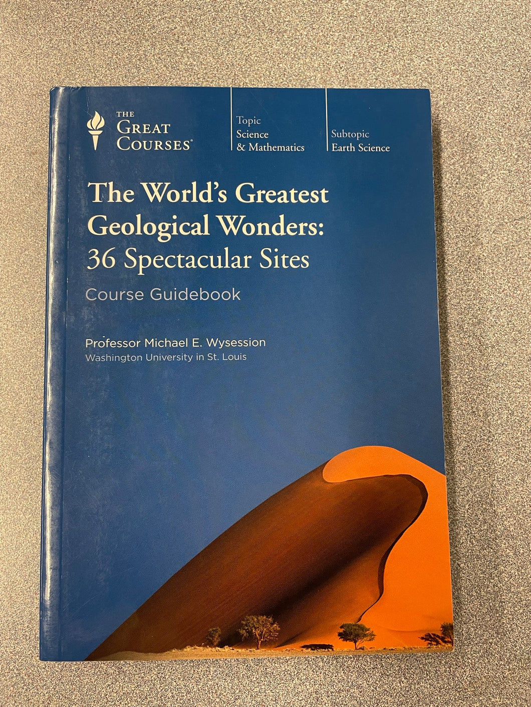 The World's Greatest Geological Wonders: 36 Spectacular Sites Course Guidebook, Wysession, Michael E. [2013] GC 12/22