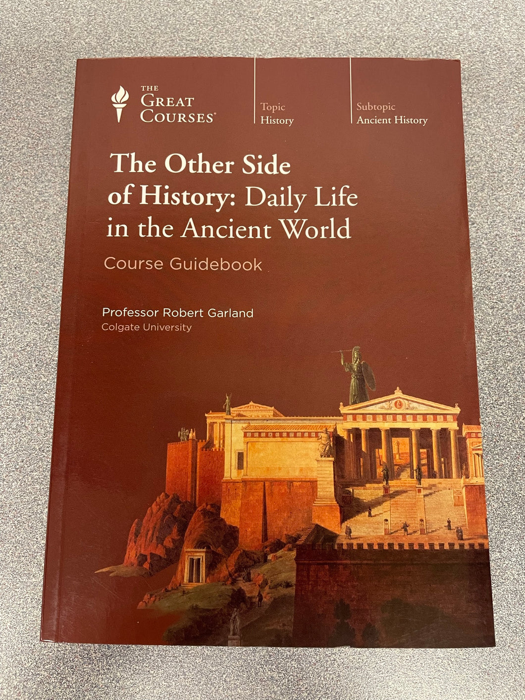 The Other Side of History: Daily Life in the Ancient World Course Guidebook, Garland, Robert [2012] GC 12/22