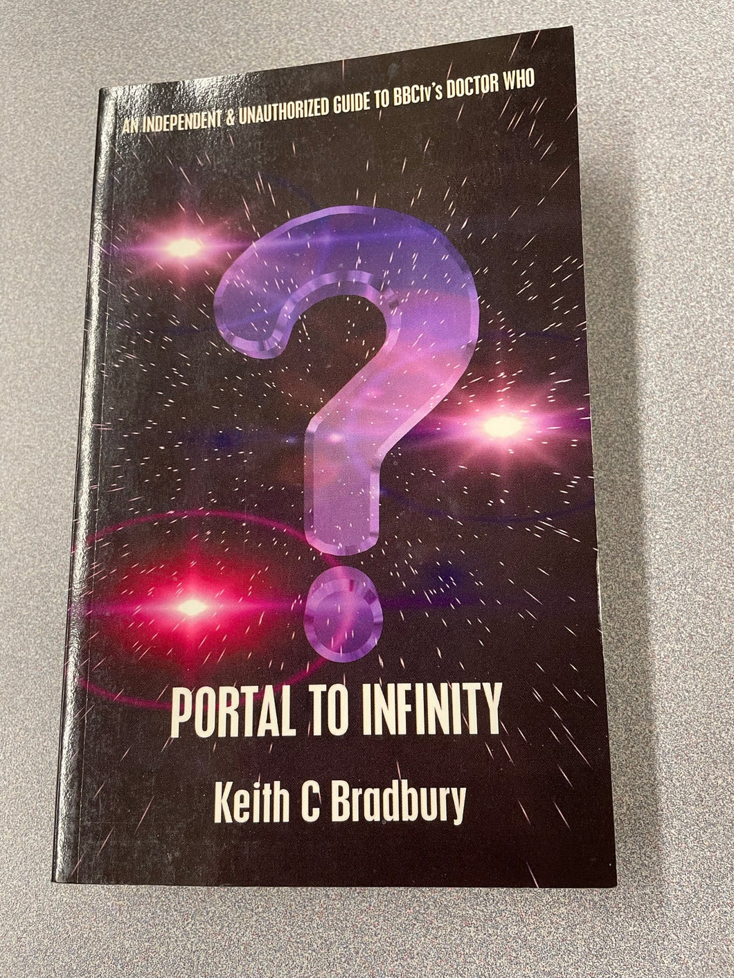 Portal to Infinity: An Independent & Unauthorized Guide to BBCtv's Doctor Who, Bradbury , Keith C. [2004] SF 2/23