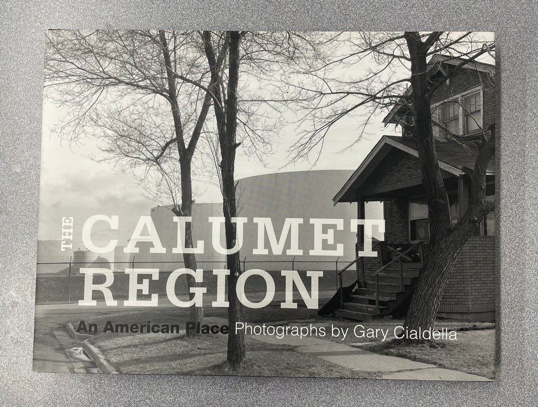 The Calumet Region: An American Place Photographs,  Cialdella, Gary [2009] A 3/23