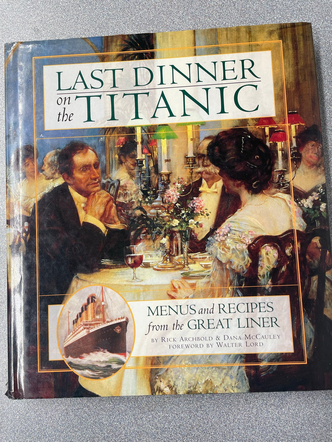 Last Dinner on the Titanic: Menus and Recipes for the Great Liner, Archbold, Rick and Dana McCauley [1997] CO 3/23