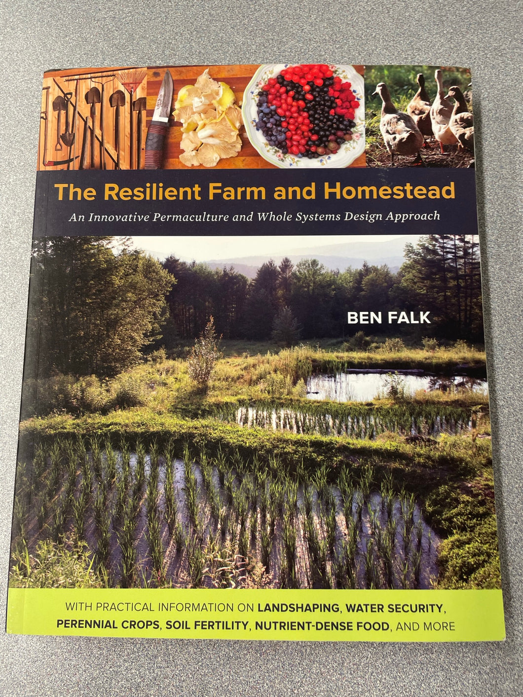 The Resilient Farm and Homestead: An Innovative Permaculture and Whole Systems Design Approach, Falk, Ben [2013] G 4/23
