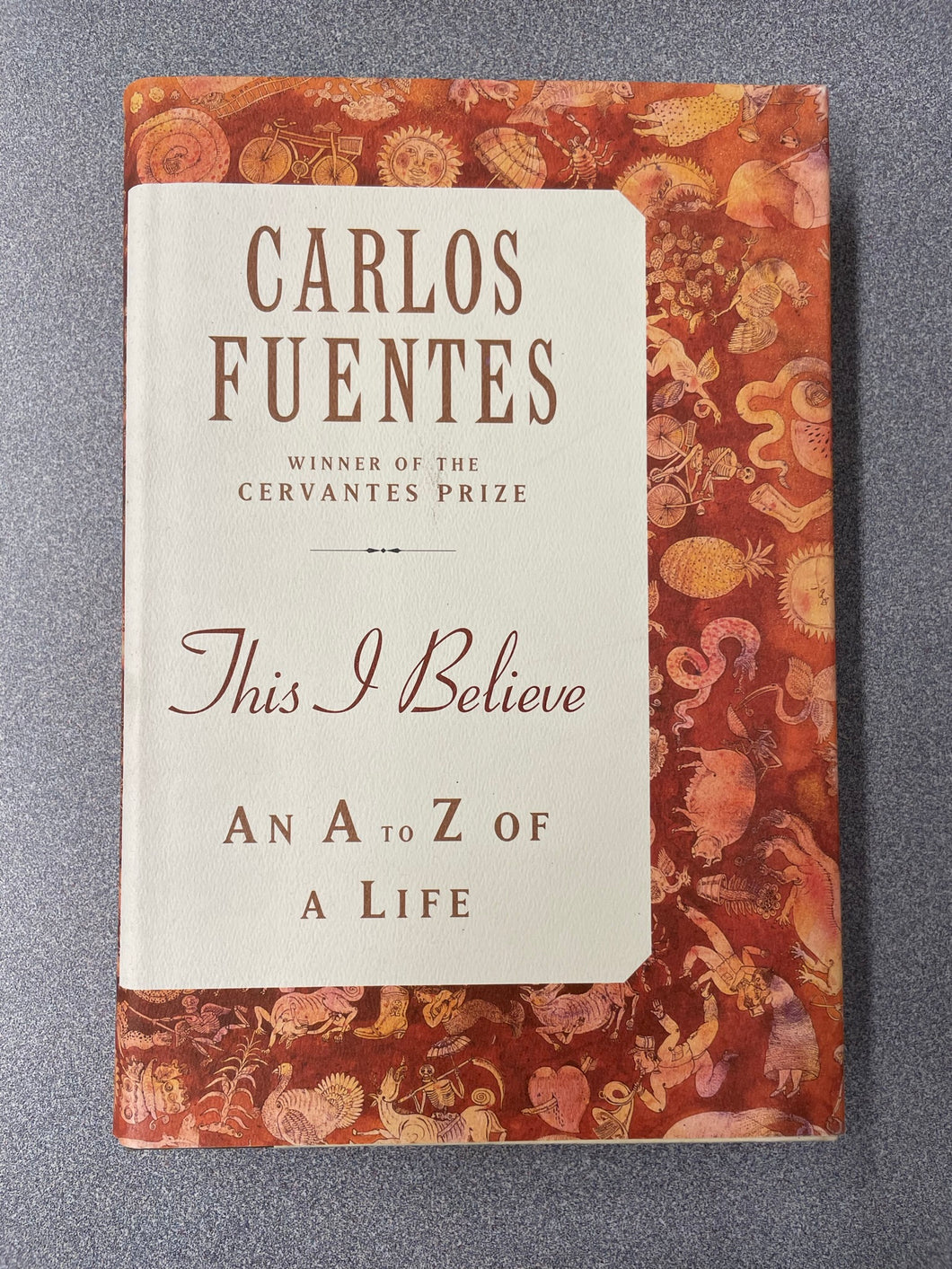 This I Believe: An A to Z of a Life, Fuentes, Carlos [2005] BI 3/23