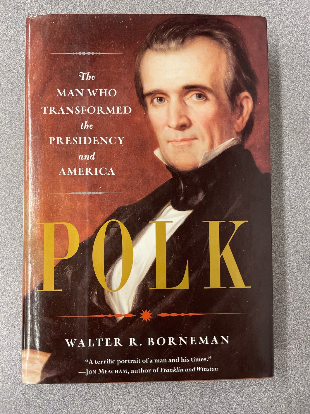 Polk: The Man Who Transformed the Presidency and America, Borneman, Walter R. [2008] BI 3/32
