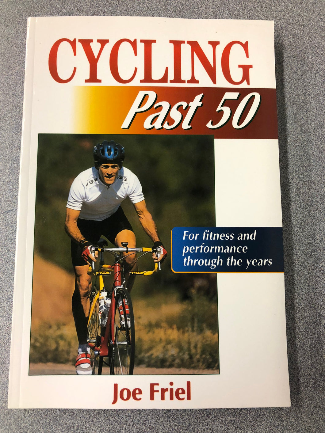 Cycling Past 50: For Fitness and Performance Through the Years, Friel, Joe [1998] OU 5/22