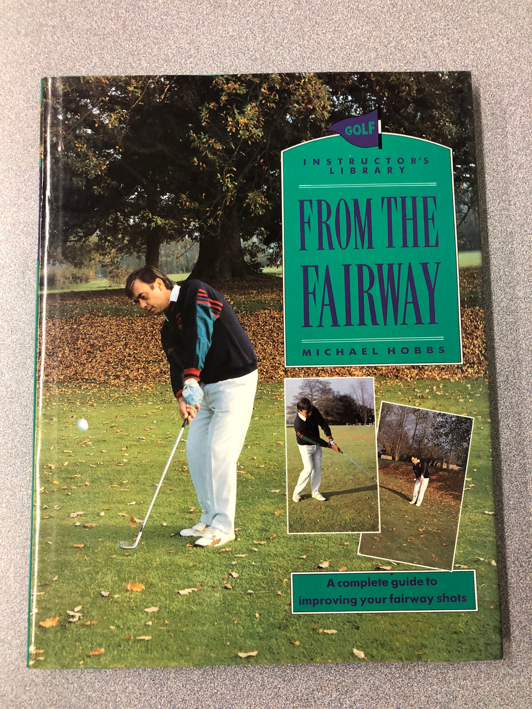 Golf Instructor's Library: From the Fairway: a Complete Guide to Improving Your Fairway Shots, Hobbs, Michael [1991] OU 7/22