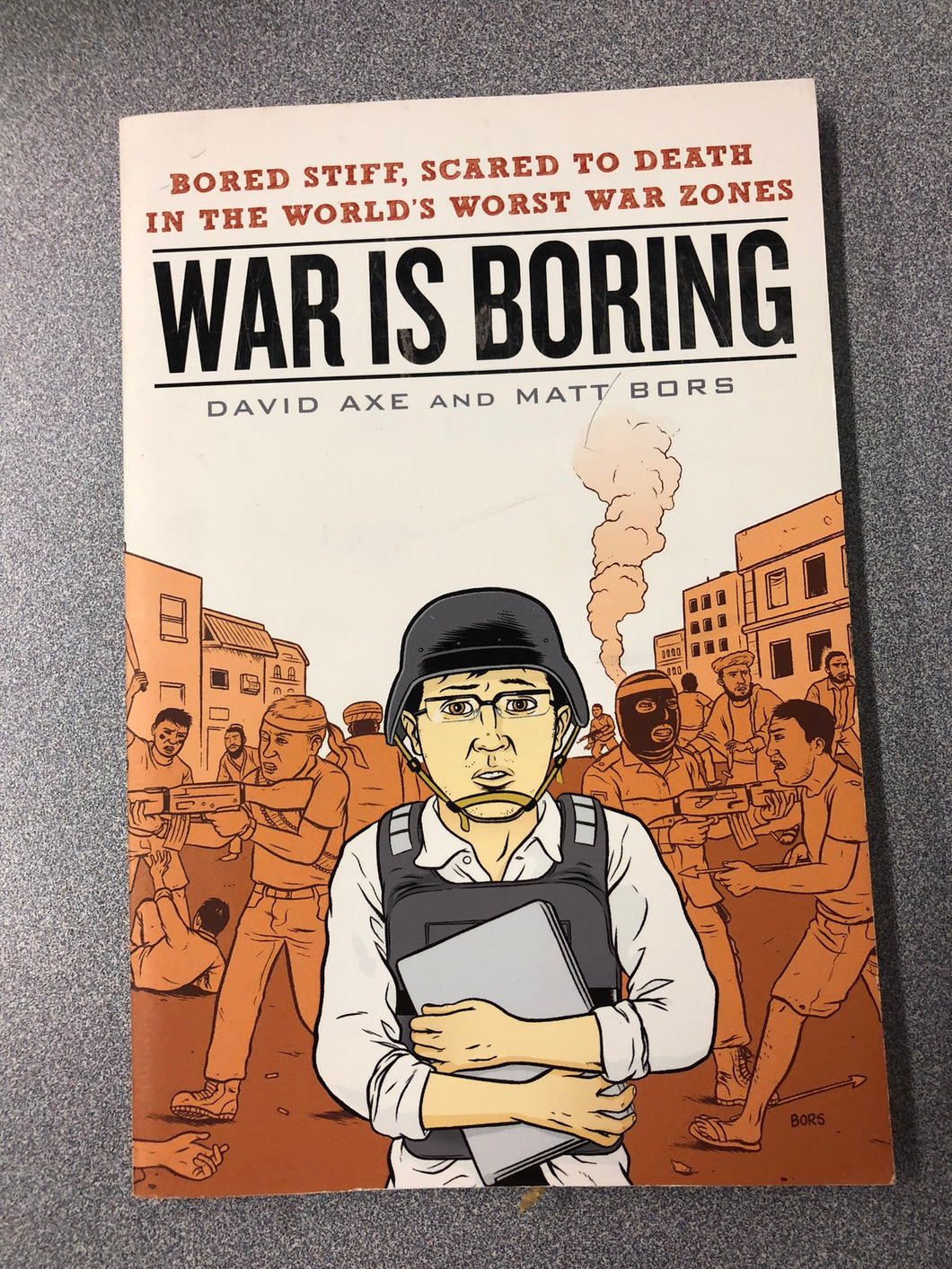 War is Boring: Bored Stiff, Scared to Death in the World's Worst War Zones, Axe, David and Matt Bors  [2010] GN 7/22