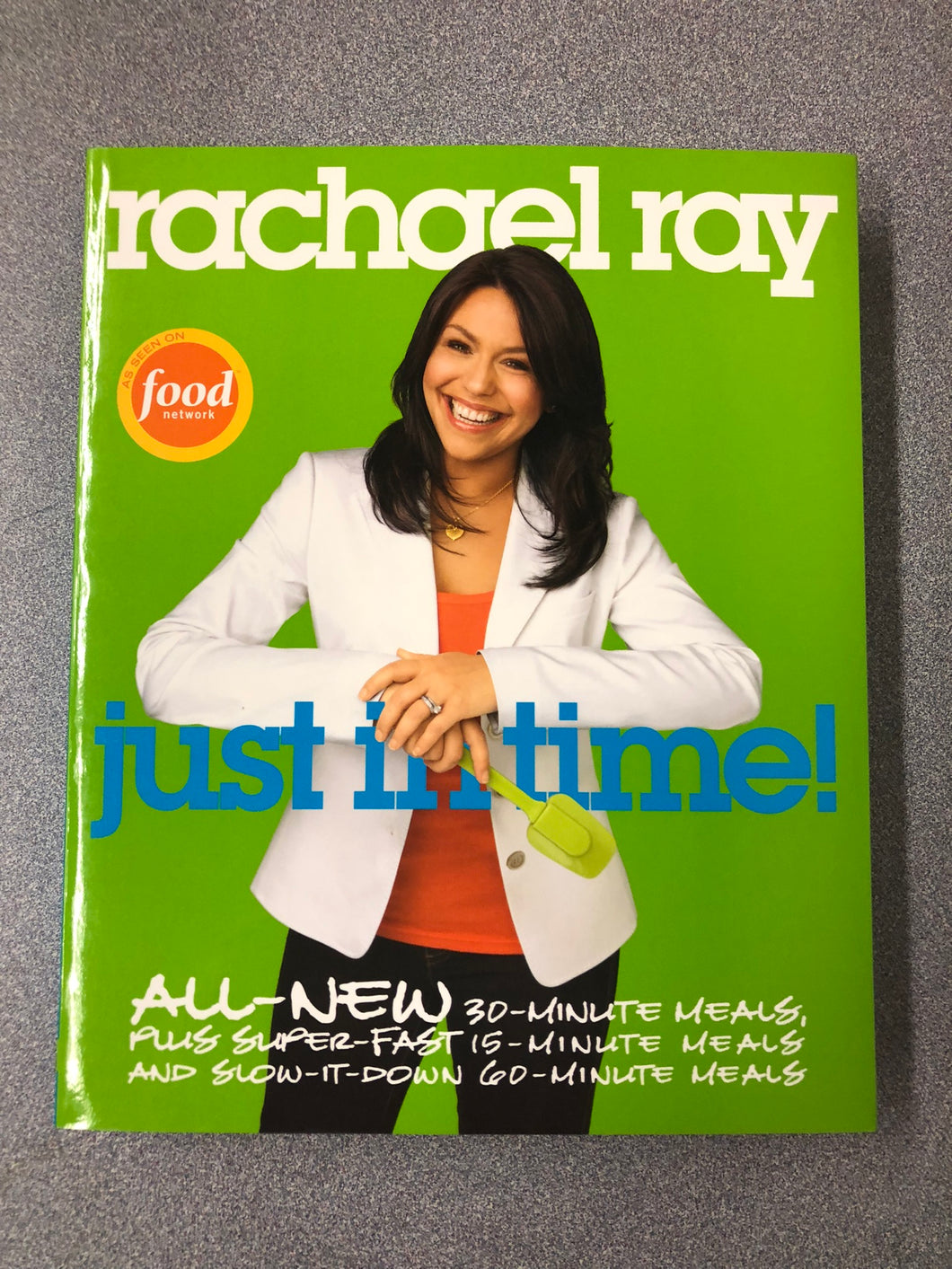 Rachael Ray Just In Time!: All-New 30-Minute Meals, Plus Super-Fast 15-Minute Meals and Slow-It-Down 60-Minute Meals, Ray, Rachel [2007] CO 7/22