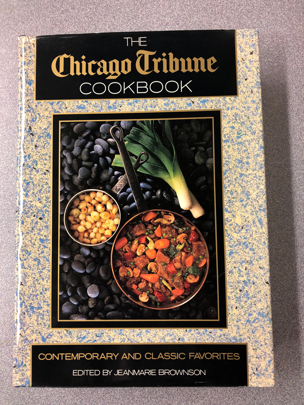 The Chicago Tribune Cookbook: Contemporary and Classic Favorites, Brownson, Jeanmarie, ed., [1989] CO 7/22