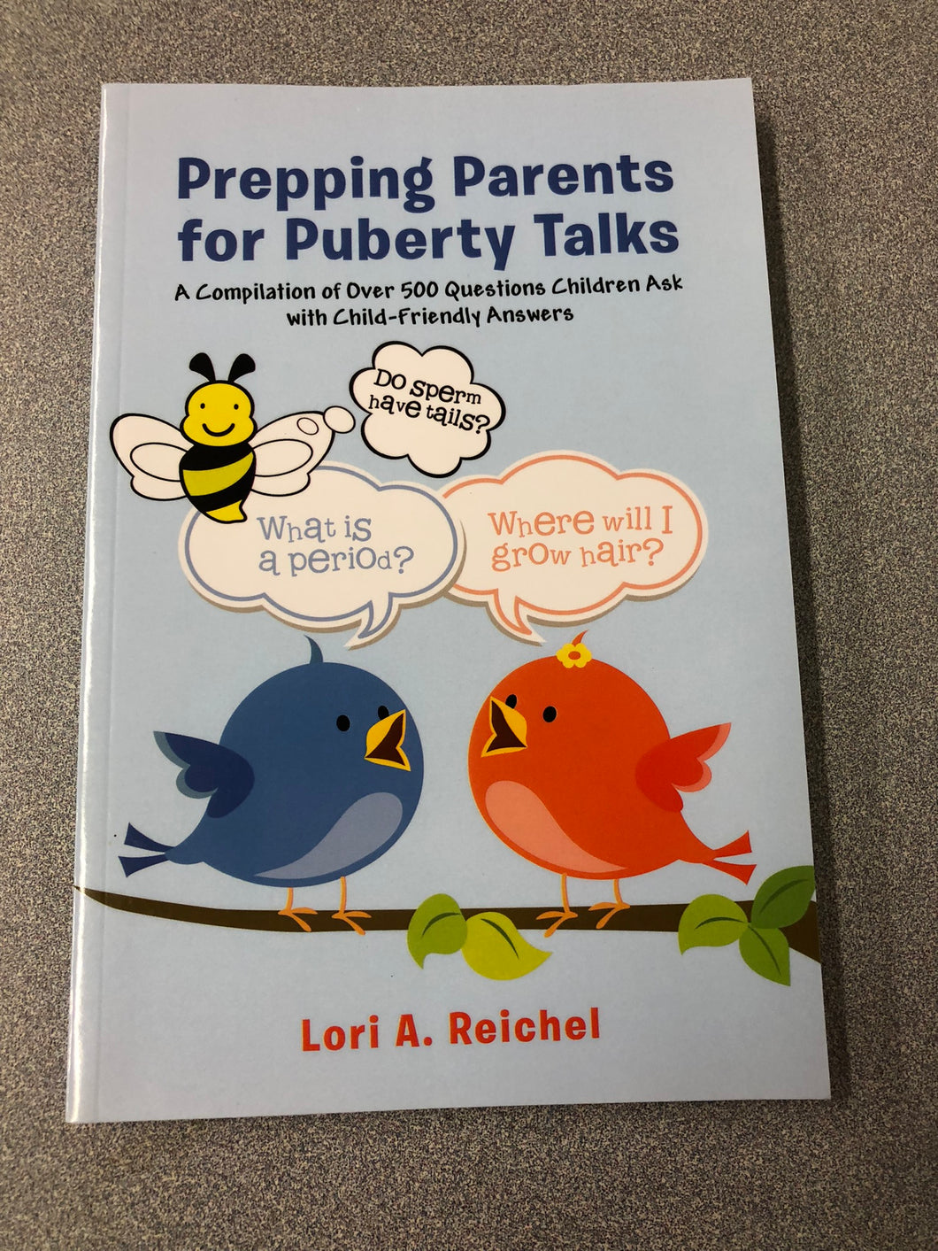 Prepping Parents for Puberty Talks: a Compilation of Over 500 Questions Children Ask with Child-Friendly Answers, Reichel, Lori A. [2015] EM 7/22