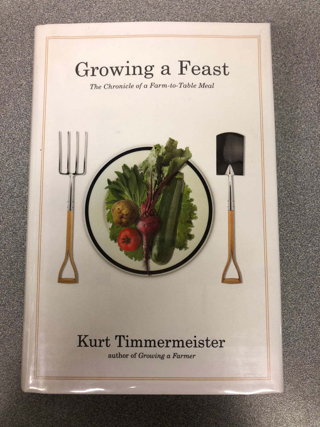 Growing a Feast: The Chronicle of a Farm-to-Table Meal, Timmermeister, Kurt [2014] G 9/22